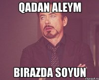 qadan aleym birazda soyun