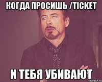 Когда просишь /ticket и тебя убивают