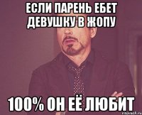 Если парень ебет девушку в жопу 100% он её любит