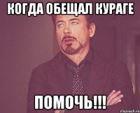 когда обещал кураге помочь!!!