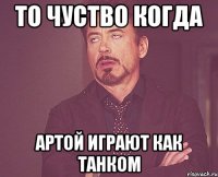 То чуство когда Артой играют как танком