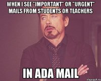 WHEN I SEE "IMPORTANT" OR "URGENT" MAILS FROM STUDENTS OR TEACHERS IN ADA MAIL