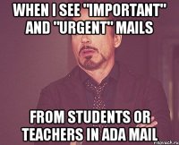 WHEN I SEE "IMPORTANT" AND "URGENT" MAILS FROM STUDENTS OR TEACHERS IN ADA MAIL