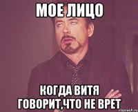 мое лицо когда Витя говорит,что не врет