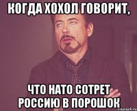 Когда хохол говорит, что НАТО сотрет Россию в порошок