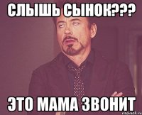 Слышь сынок??? ЭТО МАМА ЗВОНИТ