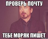 ПРОВЕРЬ ПОЧТУ ТЕБЕ МОРЯК ПИШЕТ