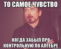 то самое чувство Когда забыл про контрольную по алгебре