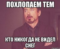 похлопаем тем кто никогда не видел снег