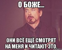 О боже... Они всё ещё смотрят на меня и Читают это.