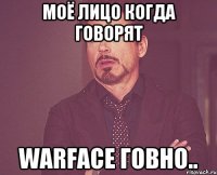 Моё лицо когда говорят Warface говно..