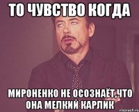 То чувство когда Мироненко не осознаёт,что она мелкий карлик