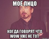 Моё лицо Когда говорят что Wow уже не тот