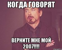 Когда говорят Верните мне мой 2007!!!!