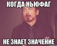 Когда ньюфаг Не знает значение