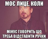 Моє лице, коли Мінус говорить шо треба відставити ручки