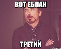 Вот еблан третий