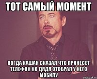 тот самый момент когда кашан сказал что принесет телефон но дядя отобрал у него мобилу