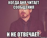 Когда Аня читает сообщения И не отвечает.