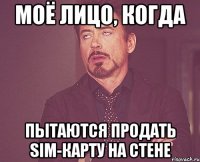 Моё лицо, когда пытаются продать sim-карту на стене