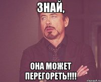 Знай, она может перегореть!!!!