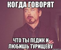 Когда говорят Что ты педик и любишь турищеву