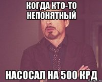 когда кто-то непонятный насосал на 500 крд