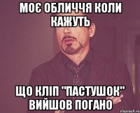 моє обличчя коли кажуть що кліп "пастушок" вийшов погано