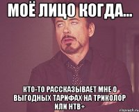 моё лицо когда... кто-то рассказывает мне о выгодных тарифах на Триколор или НТВ+