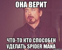 Она верит Что-то кто способен уделать Spider Mana