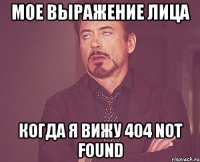 МОЕ ВЫРАЖЕНИЕ ЛИЦА КОГДА Я ВИЖУ 404 Not Found