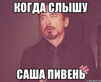 когда слышу саша пивень