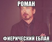 Роман фиерический еблан