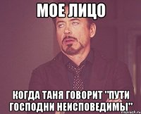 МОЕ ЛИЦО Когда Таня говорит "Пути Господни неисповедимы"