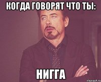 Когда говорят что ты: нигга