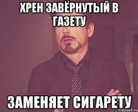 Хрен завёрнутый в газету Заменяет сигарету