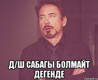  д/ш сабагы болмайт дегенде