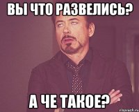 вы что развелись? а че такое?