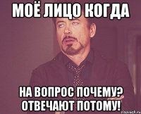 Моё лицо когда На вопрос почему? Отвечают потому!