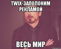 TWIX-заполоним рекламой весь мир