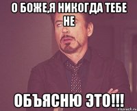 О боже,я никогда тебе не ОБЪЯСНЮ ЭТО!!!