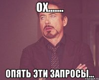 ОХ....... ОПЯТЬ ЭТИ ЗАПРОСЫ...