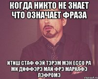 когда никто не знает что означает фраза Итиш стаф фэй тэрэм мэн ессо ра ми диффэрэ май фрэ маркафэ лэфромэ