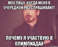 Мое лицо, когда меня в очередной раз спрашивают ПОЧЕМУ Я УЧАСТВУЮ В ОЛИМПИАДАХ