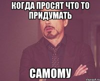 когда просят что то придумать самому