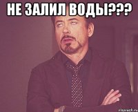 не залил воды??? 