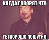 Когда говорят что ты хорошо пошутил