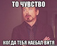 то чувство когда тебя наебал витя