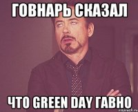 ГОВНАРЬ СКАЗАЛ ЧТО GREEN DAY ГАВНО