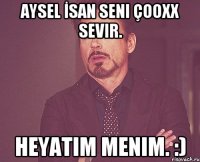 Aysel İsan seni çooxx sevir. Heyatım menim. :)